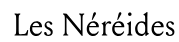 Les Néréides
